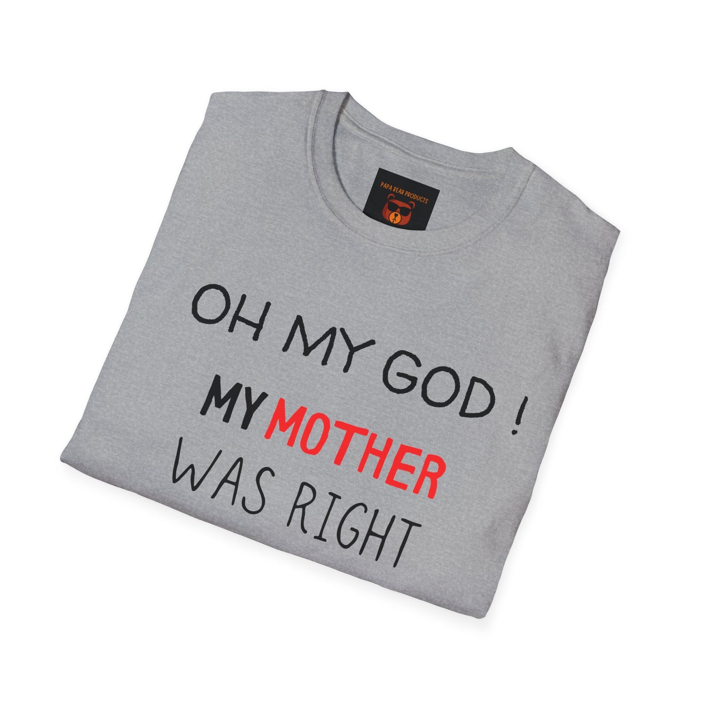 OMG ! Mom Was Right About Everything ! Softstyle T-Shirt