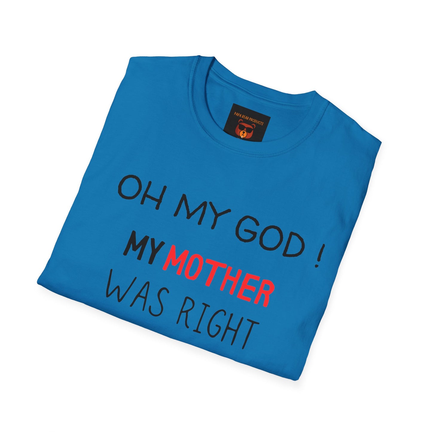 OMG ! Mom Was Right About Everything ! Softstyle T-Shirt