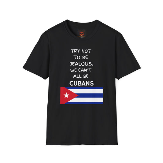 Don't Be Jealous You're Not Cuban  Softstyle T-Shirt