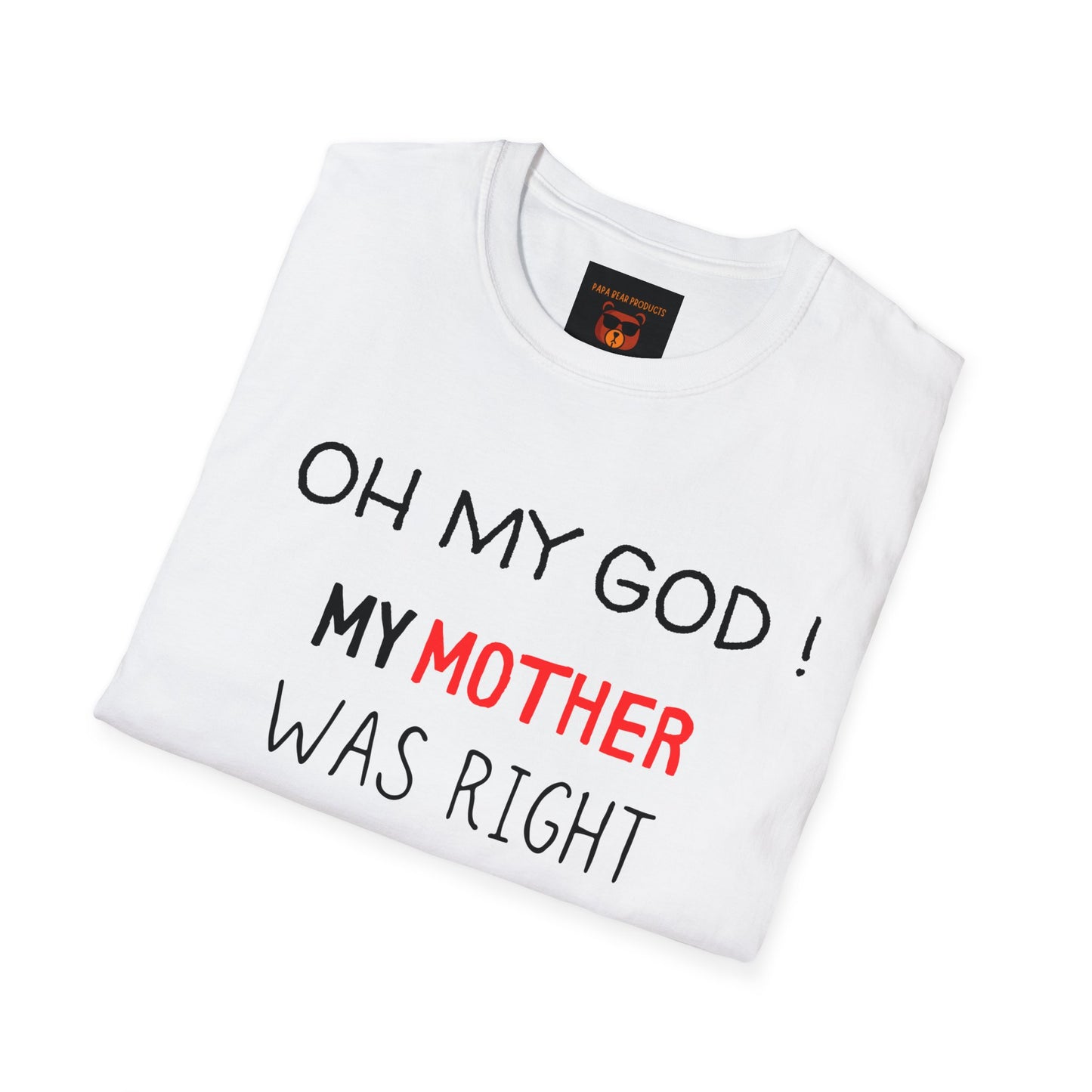 OMG ! Mom Was Right About Everything ! Softstyle T-Shirt